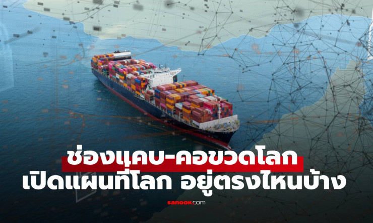 ช่องแคบคอขวดโลก! 6 จุดเดือดที่ถ้าติดขัด โลกทั้งใบสะเทือน เผยแผนที่เส้นเลือดใหญ่การค้าที่คุณต้องรู้!