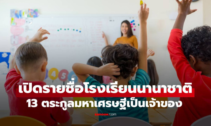 ช็อกวงการ! 13 ตระกูลมหาเศรษฐีไทย เจ้าของโรงเรียนนานาชาติสุดหรู อนาคตลูกหลานรวยระเบิด!