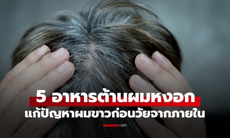 ผมหงอกก่อนวัยไม่ใช่เรื่องจบ! 5 กลุ่มอาหารพลังวิเศษเปลี่ยนผมขาวให้กลับมาดำเงางาม