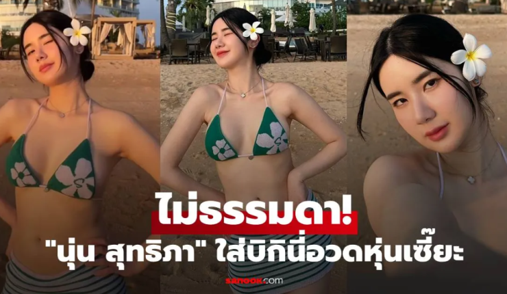 นุ่น สุทธิภา ไม่ธรรมดา! อวดหุ่นเซี๊ยะสุดปังในชุดบิกินี่สีเขียวฉ่ำ พร้อมภาพและคลิปวิดีโอ