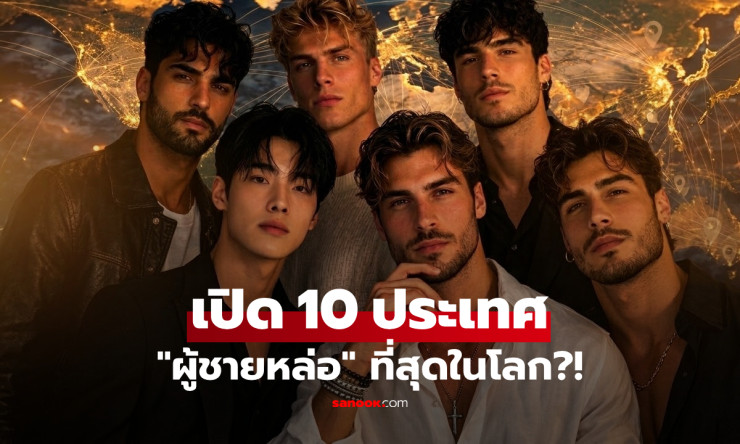ช็อกโค! 10 ชาติผู้ชายหล่อระเบิด จักรวาลกรี๊ดลั่นปี 2026 ไทยติดโผแรงเวอร์?