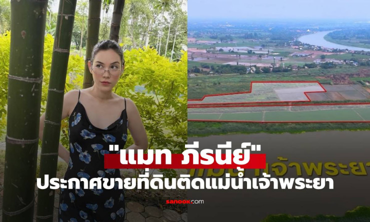 แมท ภีรนีย์ ประกาศขายที่ดินติดแม่น้ำเจ้าพระยา 52 ไร่ เหตุผลเพราะลูก! พร้อมทำเลทองหายาก