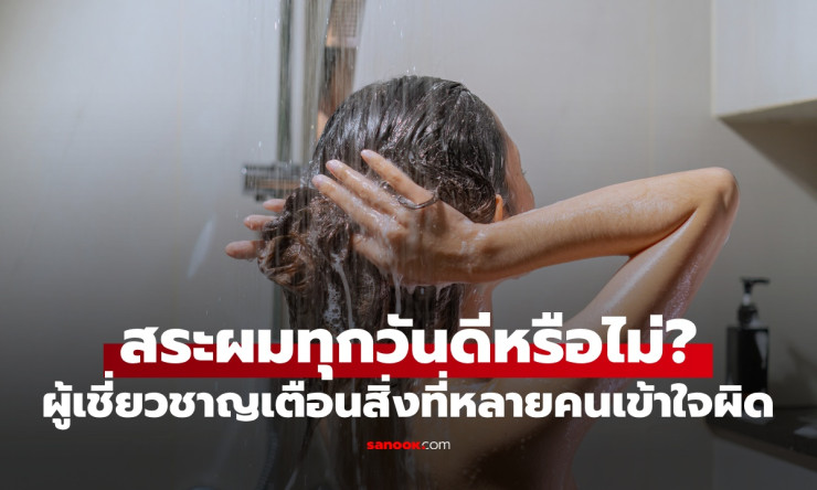 สระผมทุกวัน ดีจริงหรือ? ผู้เชี่ยวชาญเตือนสิ่งที่หลายคนเข้าใจผิดเกี่ยวกับการดูแลผิวและเส้นผม