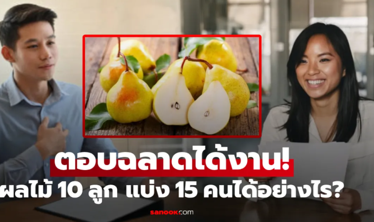 สัมภาษณ์งานสุดฉลาด! ลูกแพร์ 10 ลูก แบ่ง 15 คนอย่างไรให้ยุติธรรม? สาวตอบปัง ได้งานคนเดียว!