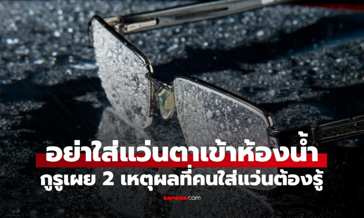 ช็อกเลย! อย่าใส่แว่นอาบน้ำเด็ดขาด นักทัศนมาตรเตือน 2 ภัยร้ายที่ทำแว่นพังยับ+ตาพร่าทันที!