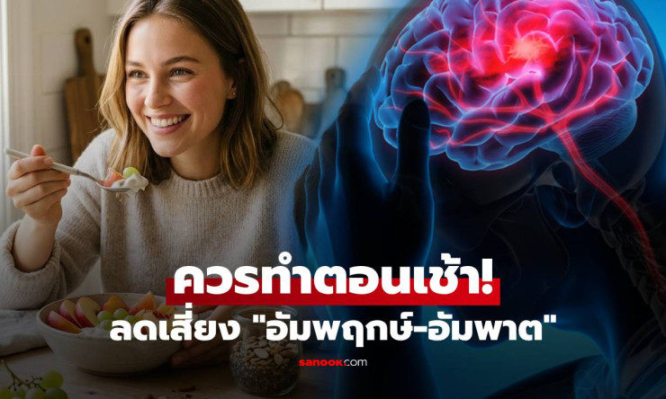6 สิ่งที่ต้องทำก่อน 9 โมงเช้าเพื่อป้องกันสโตรก! หมอหัวใจเผยวิธีลดเสี่ยง อัมพฤกษ์-อัมพาต ก่อนสายเกินแ