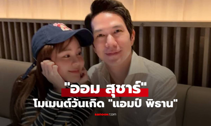 ภาพหวานแคปชั่นซึ้ง! ออม สุชาร์ เปิดโมเมนต์ดินเนอร์วันเกิด แอมป์ พิธาน