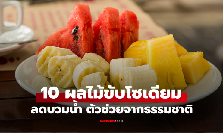 10 ผลไม้ลดบวมน้ำ ตัวช่วยขับโซเดียมจากธรรมชาติ คนชอบกินรสจัดต้องจัด!