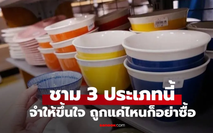 ชาม 3 แบบที่ไม่ควรซื้อ แม้ราคาถูกแค่ไหน